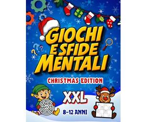 GIOCHI E SFIDE MENTALI XXL - Speciale Natale: Libro di Attività natalizie divertenti ed educative per allenare la mente dei bambini 8-12 anni: enigmi, cruciverba, sudoku, labirinti e molto altro