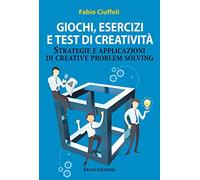 Giochi, esercizi e test di creatività. Strategie e applicazioni di creative problem solving