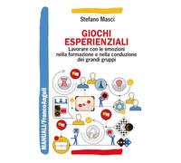 Giochi esperienziali. Lavorare con le emozioni nella formazione e nella conduzione dei grandi gruppi