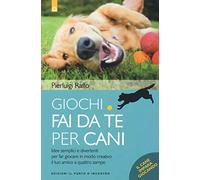 Giochi fai da te per cani. Idee semplici e divertenti per far giocare in modo creativo il tuo amico a quattro zampe