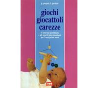Giochi giocattoli carezze. Le attività quotidiane e gli oggetti più stimolanti per i suoi primi mesi