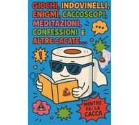 GIOCHI, INDOVINELLI, ENIGMI, CACCOSCOPI, MEDITAZIONI, CONFESSIONI E ALTRE CACATE… MENTRE FAI LA CACCA: Il libro definitivo da bagno per ridere, ... ore seduto a scrollare Instagram o Tik Tok