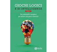 Giochi logici e di intelligenza. Test, indovinelli e paradossi per mettersi alla prova e divertirsi