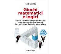 Giochi matematici e logici. Esercizi e problemi per prepararsi a test e concorsi e per allenare la mente divertendosi con il visual problem solving