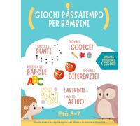 Giochi passatempo per bambini: Attività per Bambini di 5-6-7 Anni. Labirinti, Unisci i punti, Parole intrecciate, Cerca e Trova, Sudoku, Giochi di logica e di matematica e molto altro ancora
