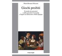 Giochi proibiti. Il mondo dei giocatori e delle giocatrici d’azzardo a Napoli tra Settecento e Belle Époque