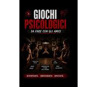 Giochi Psicologici da Fare con gli Amici: 50 giochi mentali, test sociali ed esperimenti psicologici