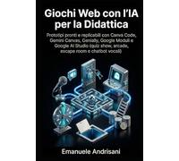 GIOCHI WEB CON L’IA PER LA DIDATTICA: Prototipi pronti e replicabili con Canva Code, Gemini Canvas, Genially, Google Moduli e Google AI Studio (quiz show, arcade, escape room e chatbot vocali)