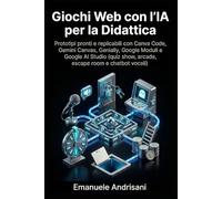 GIOCHI WEB CON L’IA PER LA DIDATTICA: Prototipi pronti e replicabili con Canva Code, Gemini Canvas, Genially, Google Moduli e Google AI Studio (quiz show, arcade, escape room e chatbot vocali)