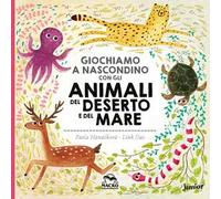 Giochiamo a nascondino con gli animali del deserto e del mare. Ediz. illustrata