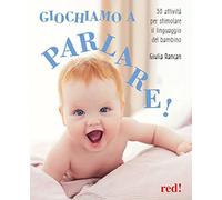 Giochiamo a parlare! 50 attività per stimolare il linguaggio del bambino