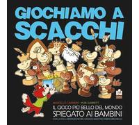 Giochiamo a scacchi. Il gioco più bello del mondo spiegato ai bambini. Ediz. illustrata