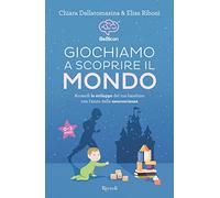 Giochiamo a scoprire il mondo. Accendi lo sviluppo del tuo bambino con l'aiuto delle neuroscienze (0-3 anni)