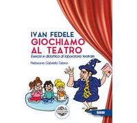 Giochiamo al teatro. Esercizi e didattica di laboratorio teatrale