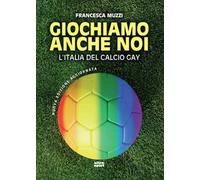 Giochiamo anche noi. L'Italia del calcio gay. Nuova ediz.