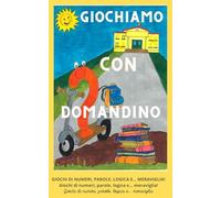 Giochiamo con Domandino. Giochi di numeri, parole, logica e... meraviglia. Ediz. illustrata