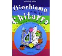 Giochiamo con la Chitarra Gianluigi Mutti | Metodo Didattico per Bambini 5-11 Anni | Chitarra Facile Scuola Primaria e Materna | Brani per 1-2 Chitarre | Manuale con Esercizi e Illustrazioni