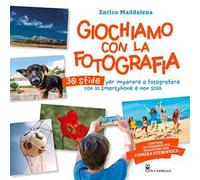 Giochiamo con la fotografia. 30 sfide per imparare a fotografare con lo smartphone e non solo. Ediz. illustrata