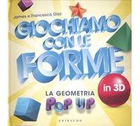 Giochiamo con le forme in 3D. La geometria pop-up. Ediz. illustrata