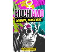 GiochiAMO: Il libro di domande, sfide e quiz per conoscersi (davvero): tra amici o in coppia, spegni il telefono