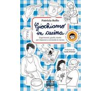 Giochiamo in cucina. Esperimenti, giochi, ricette per imparare a cavarsela in cucina