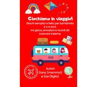 Giochiamo in viaggio!: Giochi semplici e felici per bambini da 2 a 4 anni, tra gioco, emozioni e ricordi da costruire insieme.