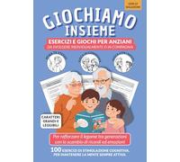 Giochiamo Insieme. Esercizi e Giochi per Anziani.: In autonomia e in compagnia. Stimolazione cognitiva. Per Disturbi Cognitivi Lievi-Moderati.