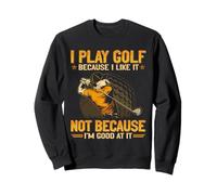 Gioco a Golf perché Non Mi Piace perché Sono Bravo a Farlo Felpa