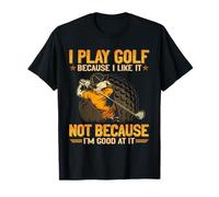 Gioco a golf perché non mi piace perché sono bravo a farlo Maglietta