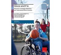 Gioco anch'io. Percorsi e strategie didattiche per l'educazione fisica inclusiva