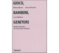 Gioco, bambini, genitori. Modelli educativi nei servizi per l'infanzia - M...