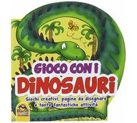 Gioco con i dinosauri. Giochi creativi, pagine da disegnare e tante fantastiche attività