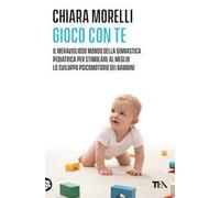 Gioco con te. Il meraviglioso mondo della ginnastica pediatrica. Per stimolare al meglio lo sviluppo psicomotorio dei bambini