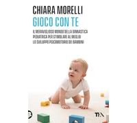 Gioco con te. Il meraviglioso mondo della ginnastica pediatrica. Per stimolare al meglio lo sviluppo psicomotorio dei bambini