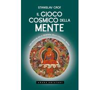 Il gioco cosmico della mente. Esplorazioni sulla frontiera della coscienza...