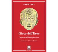 Libri Gianluca Magi - Gioco Dell'eroe. La Porta Dell'immaginazione. Ediz. Illust