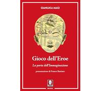Libri Gianluca Magi - Gioco Dell'eroe. La Porta Dell'immaginazione. Ediz. Illust