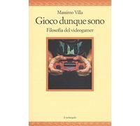 Gioco dunque sono. Filosofia del videogamer