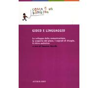 Gioco e linguaggio. Lo sviluppo della comunicazione, la scoperta del gioco, i segnali di disagio, il ritiro autistico