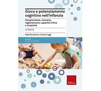Gioco e potenziamento cognitivo nell'infanzia. Comprensione, memoria, ragionamento, capacità critica e creatività. La teoria