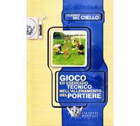 Gioco ed esercizio tecnico nell'allenamento del portiere. Il riscaldamento. Gli interventi sulla palla. Con DVD