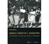 Gioco, partita, incontro. Personaggi e storie del tennis in Sardegna