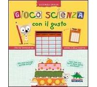 Gioco scienza con il gusto. Con un taccuino dei sapori e delle ricette