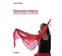 Gioconda miseria. Il tarantismo a Taranto . XVI-XX secolo