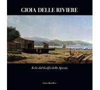Gioia delle Riviere. Echi dal Golfo di La Spezia. Ediz. a colori