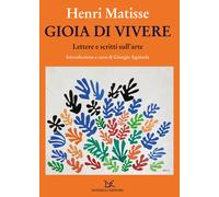 Gioia di vivere. Lettere e scritti sull'arte - Matisse Henri