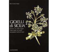 Gioielli di Sicilia. Gemme e ori, smalti e argenti coralli e perle, uno scrigno preziosissimo ricolmo di monili. Ediz. illustrata