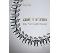 Gioielli di vetro. Dalla preistoria al III millennio. Ediz. illustrata