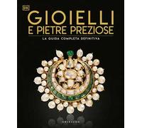 Gioielli e pietre preziose. La guida completa definitiva. Ediz. illustrata