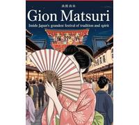 Gion Matsuri: Inside Japan’s Grandest Festival of Tradition and Spirit